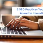 6 SEO Practices You Should Abandon Immediately.